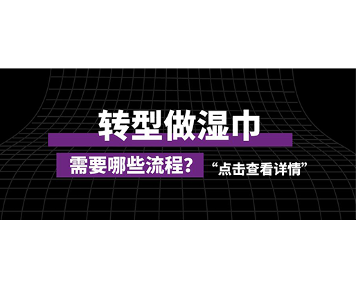 轉(zhuǎn)型做濕巾，需要哪些流程？