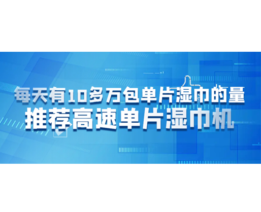 每天有10多萬(wàn)包單片濕巾的量，推薦高速單片濕巾機(jī)