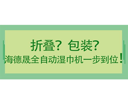 折疊？包裝？海德晟全自動(dòng)濕巾機(jī)一步到位！